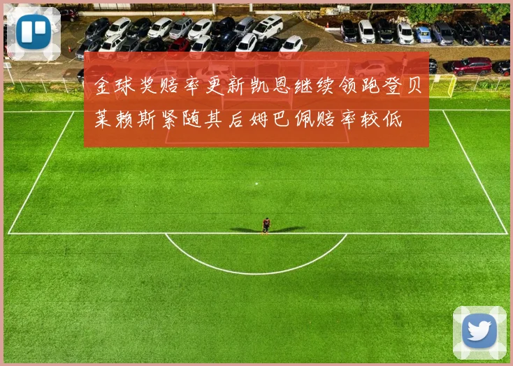 金球奖赔率更新凯恩继续领跑登贝莱赖斯紧随其后姆巴佩赔率较低